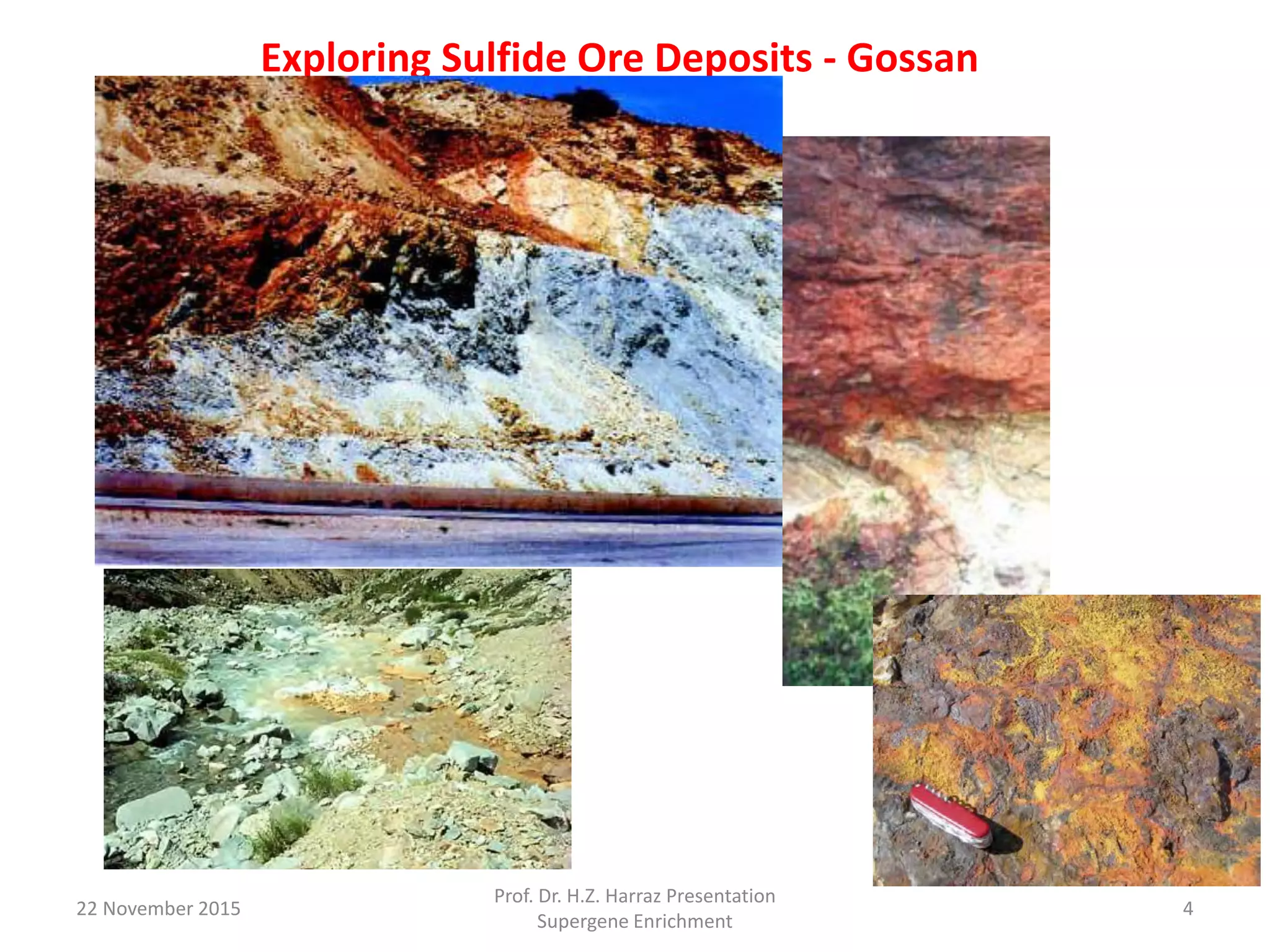 Exploring Sulfide Ore Deposits - Gossan
22 November 2015
Prof. Dr. H.Z. Harraz Presentation
Supergene Enrichment
4
 
