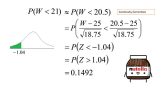 )
21
( 
W
P )
5
.
20
( 
 W
P





 



75
.
18
25
5
.
20
75
.
18
25
W
P
 
04
.
1


 Z
P
 
04
.
1

 Z
P
04
.
1

0.1492

Continuity Correction
 