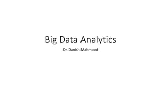 Big Data Analytics
Dr. Danish Mahmood
 