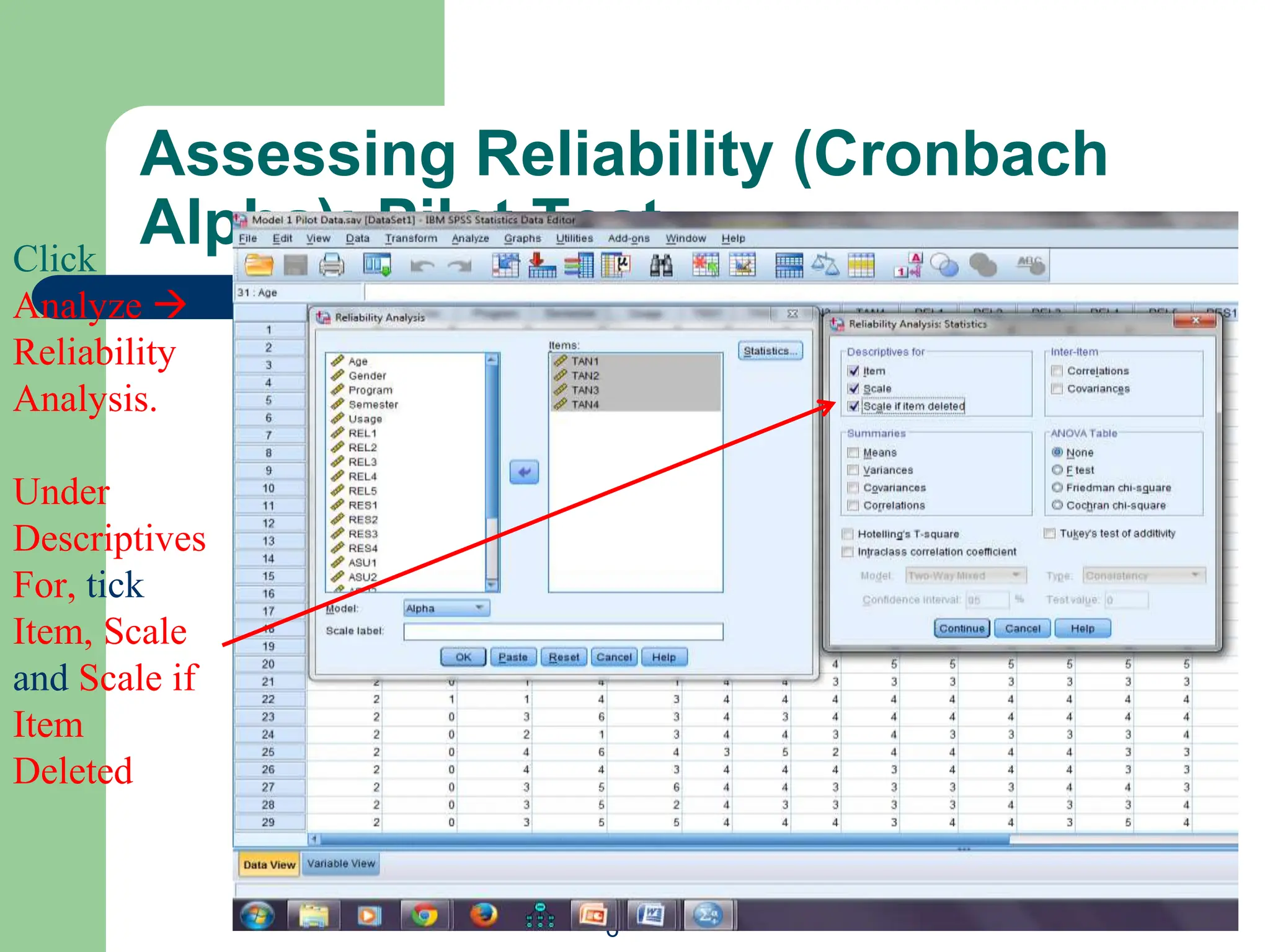 Assessing Reliability (Cronbach
Alpha): Pilot Test
6
Click
Analyze 
Reliability
Analysis.
Under
Descriptives
For, tick
Item, Scale
and Scale if
Item
Deleted
 