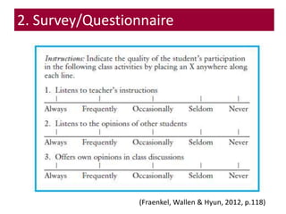 (Fraenkel, Wallen & Hyun, 2012, p.118)
2. Survey/Questionnaire
 