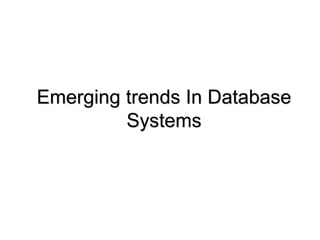 Emerging trends In Database
Systems
 