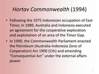 Hortav Commonwealth (1994)
• Following the 1975 Indonesian occupation of East
Timor, in 1989, Australia and Indonesia exec...