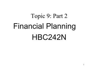 Topic 9: Part 2
Financial Planning
     HBC242N


                       1
 