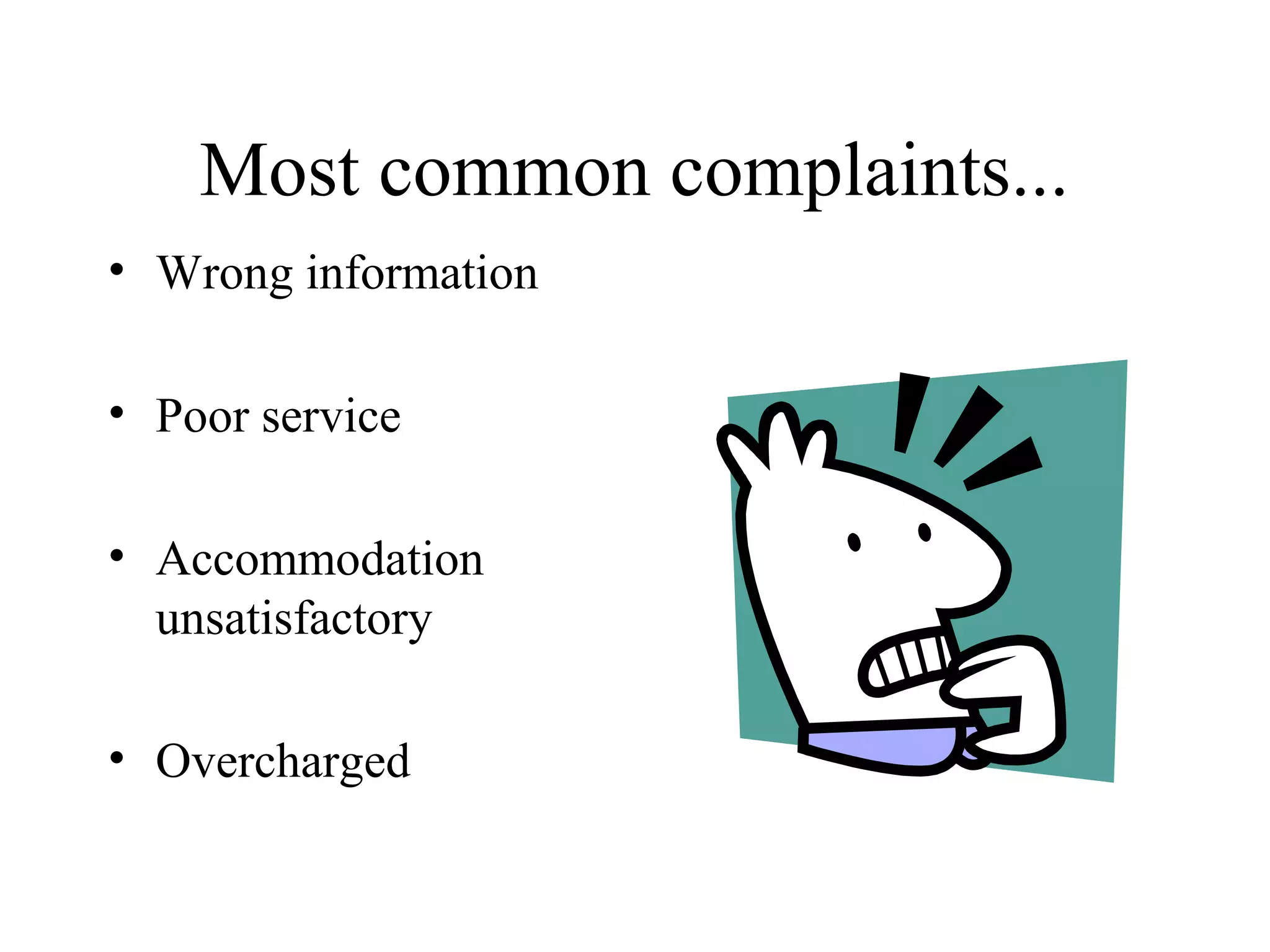 Most common complaints...
• Wrong information
• Poor service
• Accommodation
unsatisfactory
• Overcharged

 