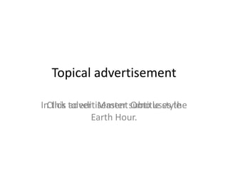 Topical advertisement In this advertisement Omo uses the Earth Hour. 