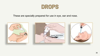 DROPS
25
These are specially prepared for use in eye, ear and nose.
 