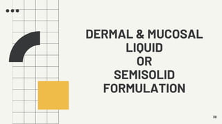 DERMAL & MUCOSAL
LIQUID
OR
SEMISOLID
FORMULATION
38
 