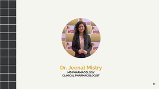 51
Dr. Jeenal Mistry
MD PHARMACOLOGY
CLINICAL PHARMACOLOGIST
 