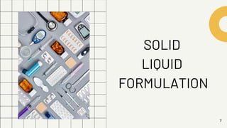 SOLID
LIQUID
FORMULATION
7
 