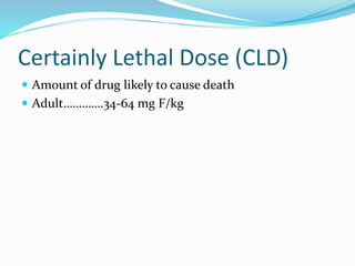 Certainly Lethal Dose (CLD)
 Amount of drug likely to cause death
 Adult………….34-64 mg F/kg
 