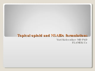 Topical opioid and NSAIDs formulations Yuri Kolesnikov MD PhD FLAMEK Co 