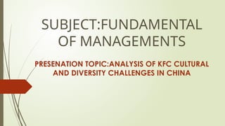 TOPICANALYSIS OF KFC CULTURAL AND DIVERSITY CHALLENGES IN CHINA.pptx