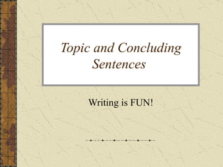Topic and Concluding Sentences  Writing is FUN! 