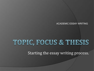 ACADEMIC ESSAY WRITING




Starting the essay writing process.
 