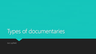 Types of documentaries
Joe Layfield
 