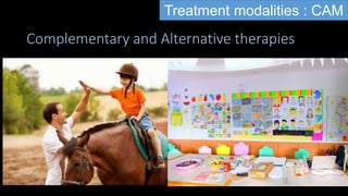 Complementary and Alternative therapies
Treatment modalities : CAM
 
