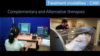 Complementary and Alternative therapies
Treatment modalities : CAM
 