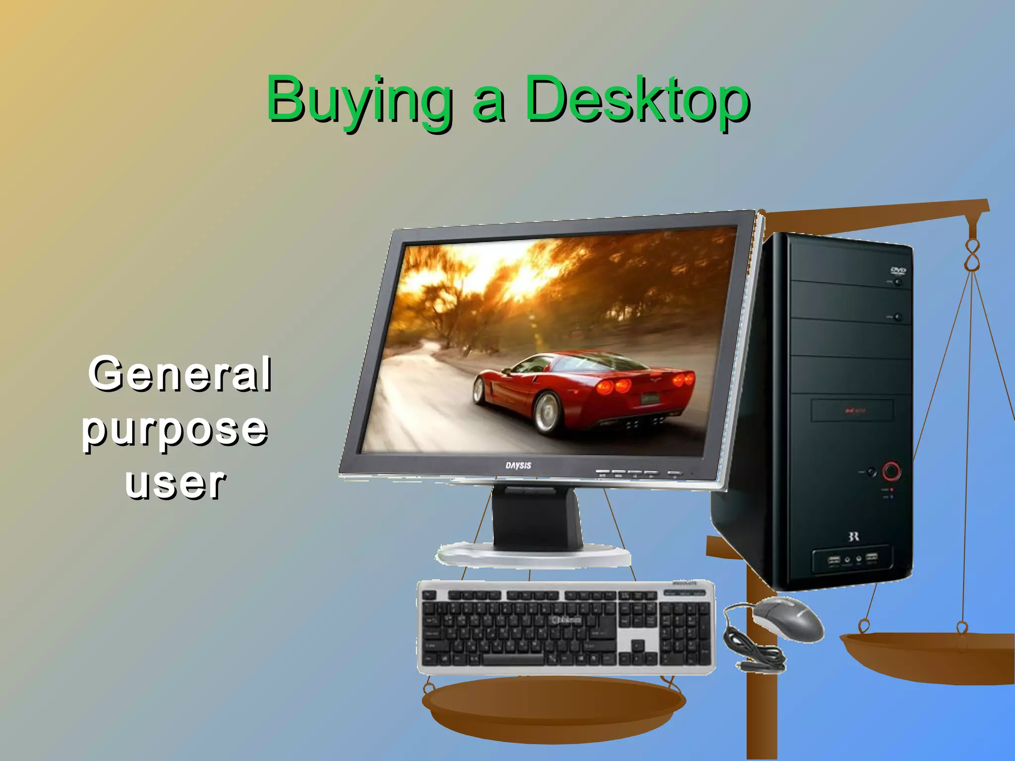 Buying a Desktop

General
purpose
user

 
