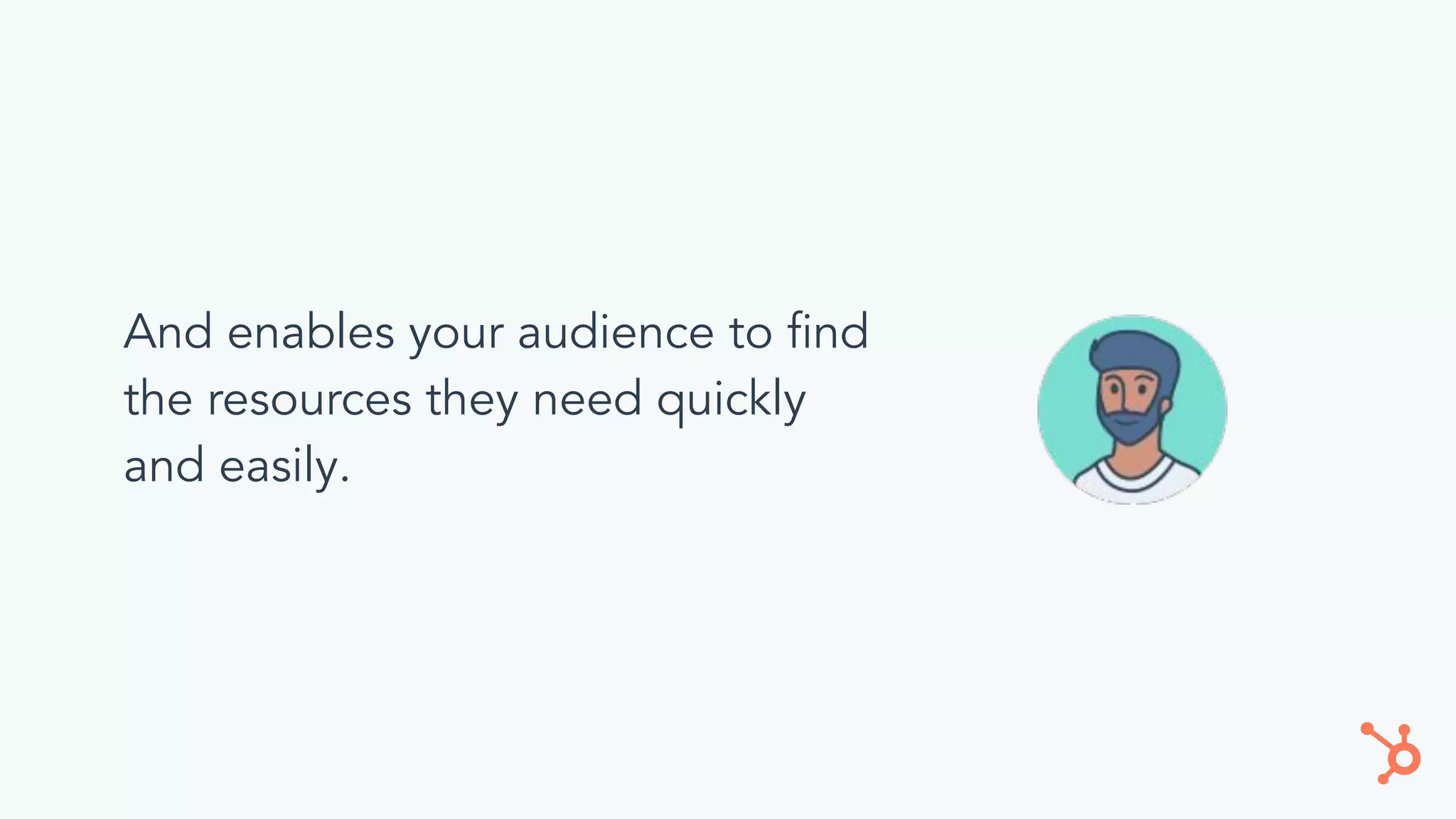 And enables your audience to ﬁnd
the resources they need quickly
and easily.
 