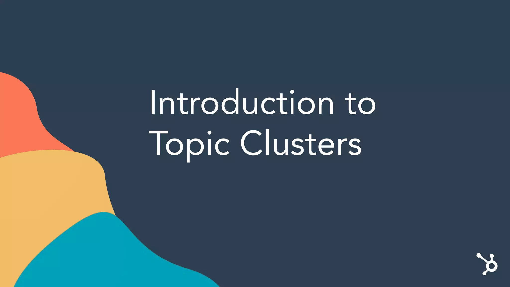 Introduction to
Topic Clusters
 