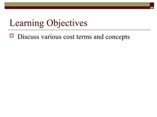 Learning Objectives
 Discuss various cost terms and concepts
 