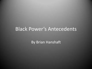 Black Power’s Antecedents
By Brian Hanshaft

 