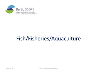 Fish/Fisheries/Aquaculture
2015-05-06 SWB First planners meeting 1
 