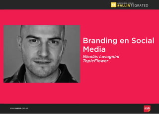 Branding en Social
Media
Nicolás Lovagnini
TopicFlower
 