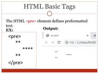 HTML Basic Tags
The HTML <pre> element defines preformatted
text.
Output:EX:
 