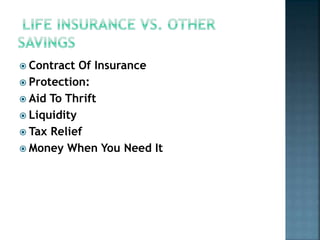  Contract Of Insurance
 Protection:
 Aid To Thrift
 Liquidity
 Tax Relief
 Money When You Need It
 