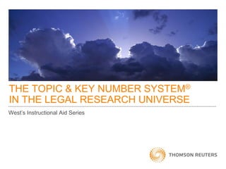 THE TOPIC & KEY NUMBER SYSTEM®
IN THE LEGAL RESEARCH UNIVERSE
West’s Instructional Aid Series

 