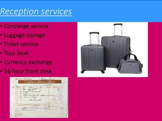Reception services
• Concierge service
• Luggage storage
• Ticket service
• Tour desk
• Currency exchange
• 24-hour front desk
 