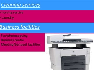 Cleaning services
• Ironing service
• Laundry
Business facilities
Fax/photocopying
Business centre
Meeting/banquet facilities
 