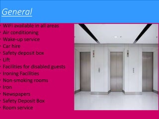 General
• WiFi available in all areas
• Air conditioning
• Wake-up service
• Car hire
• Safety deposit box
• Lift
• Facilities for disabled guests
• Ironing Facilities
• Non-smoking rooms
• Iron
• Newspapers
• Safety Deposit Box
• Room service
 