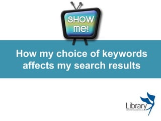 How my choice of keywords
affects my search results
 