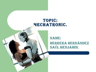 topic: Mechatronic. Name:  Herrera Hernández Saúl Benjamin. 