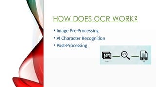 HOW DOES OCR WORK?
? Image Pre-Processing
? AI Character Recognition
? Post-Processing
 