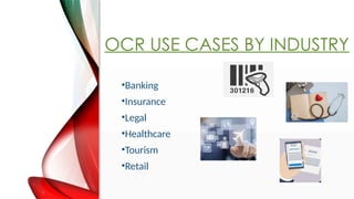 OCR USE CASES BY INDUSTRY
?Banking
?Insurance
?Legal
?Healthcare
?Tourism
?Retail
 