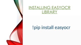 INSTALLING EASYOCR
LIBRARY
!pip install easyocr
 