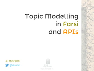 Topic Modelling
in Farsi
and APIs
@aliostad
Ali Kheyrollahi
Barcelona 2015
 