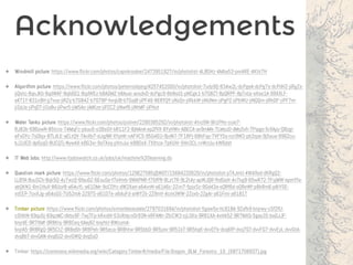 Acknowledgements
✤ Windmill picture: https://www.flickr.com/photos/capnkroaker/2473951927/in/photolist-4LBDHz-4Mba53-pnrARE-4Ktk7H
✤ Algorithm picture: https://www.flickr.com/photos/peterrosbjerg/4257452000/in/photolist-7udy9Q-834w2L-dcPgeA-dcPg7s-dcPdHZ-jiRgZs-
jiQstc-8qnJKb-8qdWAF-8qh6D1-8qdWEz-b8ADMZ-b8Ausi-ansdvD-dcPgc9-8kNsd1-pNCgk1-b7G8ZT-8pQRPF-8pTvUy-eXse1A-99XXLF-
eKT1Y-831n9H-jj7vuo-jiRZij-b7G84Z-b7G78P-fvrqUB-b7GajB-jiPF46-8ERYQY-jiNzQv-jiRkkW-jiNUNm-jiPgPZ-jiPbWU-jiNQQm-jiRhDF-jiPF7m-
jiSdJs-jiPqDT-jiSa8u-jiPwr5-jiM5Ac-jiMKze-jiPZCZ-jiNwf6-jiNtMF-jiPHut
✤ Water Tanks picture: https://www.flickr.com/photos/psilver/2280385292/in/photolist-4tvz6N-9h1PHy-cuie7-
RJ83k-696owN-85tcrs-74MqFc-pkuu5-o3BsGV-bR11F2-8jNAnA-ep2fVX-8YyHWv-ABECA-av9mMk-7LMozD-dMySvh-7Pipgo-5rXApy-Q8zgi-
eFxGYc-7sDbjx-87LdLE-aELtQV-7AnXb7-dJqjNR-XYpHK-nAFVCS-95G4EU-9jxNiT-7F1RPj-68hFop-7VFYSs-nzr9W2-pb3zpe-9j5sua-9962cu-
bJ1UED-dp6yqD-8UCQTj-NywAX-kBG3xr-9aTXxq-pVmJui-k8BDsX-7XXtce-7pKUVr-5Hn3CL-rvWcUu-kW6dat
✤ IT Web Jobs: http://www.itjobswatch.co.uk/jobs/uk/machine%20learning.do
✤ Question mark picture: https://www.flickr.com/photos/129627585@N07/15684220620/in/photolist-pTXJmU-4W4Xed-dKRgQ2-
LLBYA-8uuSCh-8qk5Q-4y7wzQ-6feu6Z-6EsuSe-f7eVmb-9WAPNR-f75fPR-8Lzt7R-9L2t4y-apWJQR-fhdGoH-4v7kg9-65wR72-7FyjMW-epmYfa-
abQKN1-6m1HuV-86Uor8-a64uYL-a61DMr-9oCDYc-dW2Xad-a64vnN-a61A6c-2Zvn7-5pjxSz-9Gd43a-oQRf6d-oQReWf-p8kRm6-p8iYSE-
xtEEP-7oxXJg-a64sGS-7U52mA-2Z97S-a61D7e-a64uFd-aiWYZk-2Z9mV-4cmUWW-2Zoxb-2Zg4r-a61Fmi-a61B1T
✤ Timber picture: https://www.flickr.com/photos/simonbleasdale/2797031694/in/photolist-5gaw5o-hLB1BA-9Zafk9-bnjrwy-cSf2fU-
cSf4tN-69qu5j-69qzMC-dkby9F-7wjTFp-kRxidH-53cRdq-nDr93N-kRFANh-25iCW3-cjLSKs-9R81XA-4xHk5Z-9R7MXG-5gay3S-baDJJF-
bnjrdE-9R7XMf-9R8Knj-9R8Ceq-bAej8Z-bnjrhU-8WcymA-
bnjrA5-9R8RgQ-9R5CtZ-9R8e6h-9R8Peh-9R5eca-9R8htw-9R5bbD-9R5yov-9R51kT-9R5hqK-dvvEFb-dvq6fP-dvq7GT-dvvFG7-dvvEyL-dvvGtA-
dvq8bT-dvvGAN-dvq6U2-dvvGWQ-dvq5sD
✤ Timber: https://commons.wikimedia.org/wiki/Category:Timber#/media/File:Oregon_BLM_Forestry_10_(6871708937).jpg
 