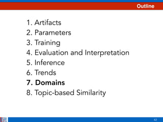 42
Outline
1. Artifacts
2. Parameters
3. Training
4. Evaluation and Interpretation
5. Inference
6. Trends
7. Domains
8. Topic-based Similarity
 
