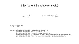 LSA (Latent Semantic Analysis)
cosine similarity =
𝑑 𝑖∙𝑞
𝑑 𝑖 𝑞𝑞 =
𝑞1 + 𝑞2
2
query : dagger, die
result :
 