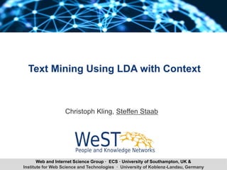 Institute for Web Science and Technologies · University of Koblenz-Landau, Germany
Text Mining Using LDA with Context
Christoph Kling, Steffen Staab
Web and Internet Science Group · ECS · University of Southampton, UK &
 