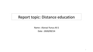 Report topic: Distance education
Name : Alanazi Yunus Ali S
Date : 2020/09/14
1
 