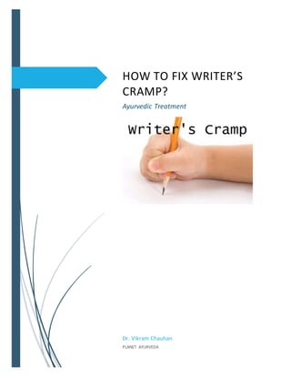 HOW TO FIX WRITER’S
CRAMP?
Ayurvedic Treatment
Dr. Vikram Chauhan
PLANET AYURVEDA
 