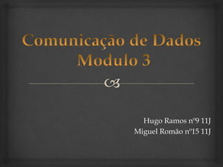 Hugo Ramos nº9 11J
Miguel Romão nº15 11J
 
