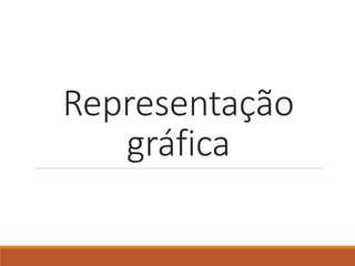 Representação
gráfica
 