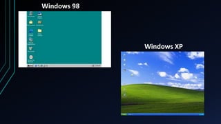 Windows 98
Windows XP
 
